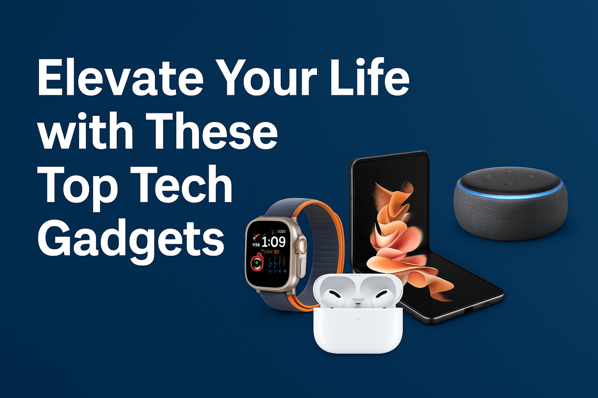 Elevate Your Life with These Top Tech Gadgets
